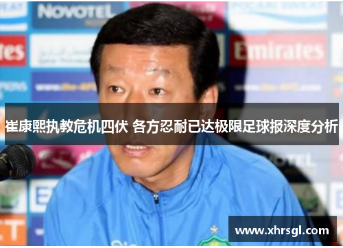 崔康熙执教危机四伏 各方忍耐已达极限足球报深度分析