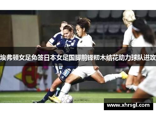 埃弗顿女足免签日本女足国脚前锋籾木结花助力球队进攻